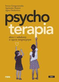 Psychoterapia dzieci i młodzieży w ujęciu integracyjnym. Tom 1