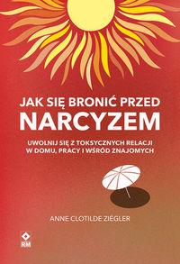 Jak się bronić przed narcyzem. Uwolnij się z toksycznych relacji w domu, pracy i wśród znajomych