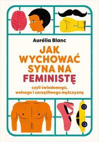 Jak wychować syna na feministę, czyli świadomego, wolnego i szczęśliwego mężczyznę